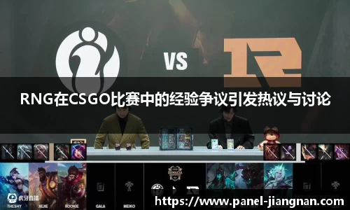 RNG在CSGO比赛中的经验争议引发热议与讨论