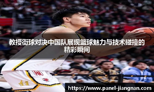 教授街球对决中国队展现篮球魅力与技术碰撞的精彩瞬间